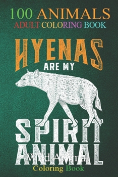 100 Animals: Wildlife Animal Zoo Keeper Hyena An Adult Wild Animals Coloring Book with Lions, Elephants, Owls, Horses, Dogs, Cats, and Many More!