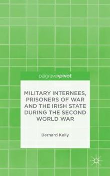 Hardcover Military Internees, Prisoners of War and the Irish State During the Second World War Book