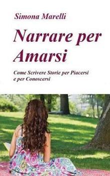 Paperback Narrare per Amarsi: Come Scrivere Storie per Piacersi e per Conoscersi [Italian] Book