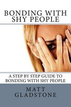Paperback Bonding With Shy People: A Step By Step Guide to Bonding with Shy People Book
