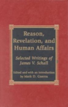 Hardcover Reason, Revelation, and Human Affairs: Selected Writings of James V. Schall Book
