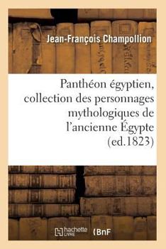 Paperback Panthéon Égyptien, Collection Des Personnages Mythologiques de l'Ancienne Égypte (Ed.1823) [French] Book