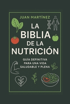 La Biblia de la Nutrición Guía Definitiva para una Vida Saludable y Plena (Spanish Edition)