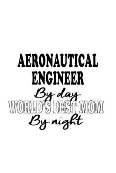 Paperback Aeronautical Engineer By Day World's Best Mom By Night: Best Aeronautical Engineer Notebook, Journal Gift, Diary, Doodle Gift or Notebook 6 x 9 Compac Book