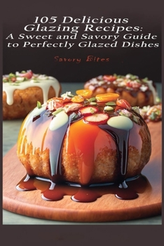 Paperback 105 Delicious Glazing Recipes: A Sweet and Savory Guide to Perfectly Glazed Dishes Book