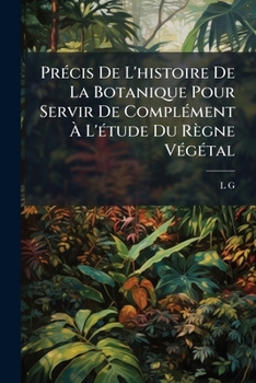 Paperback Précis De L'histoire De La Botanique Pour Servir De Complément À L'étude Du Règne Végétal [French] Book