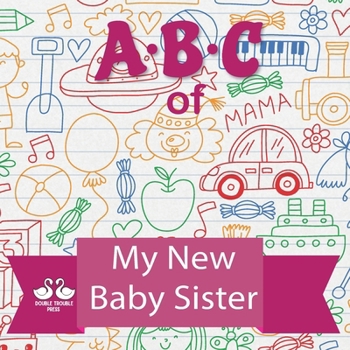 Paperback ABC of My New Baby Sister: A Rhyming Children's Picture Book for Older Siblings Book