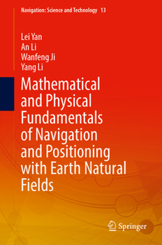 Hardcover Mathematical and Physical Fundamentals of Navigation and Positioning with Earth's Natural Fields Book