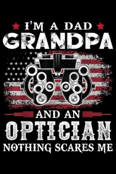 Paperback I'm Dad Grandpa and an Optician Nothing Scares Me: Mens I'm Dad Grandpa Optician Nothing Scares Me USA Flag Journal/Notebook Blank Lined Ruled 6x9 100 Book