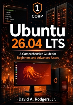 Ubuntu 26.04 LTS: A Comprehensive Guide for Beginners and Advanced Users (The Modern Linux Mastery Series)