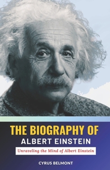 Paperback The Biography of Albert Einstein: Unraveling the Mind of Albert Einstein Book