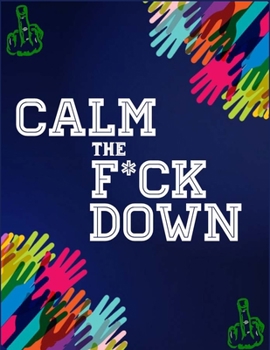 Calm the F*ck Down: An Irreverent Adult Coloring Book with Flowers Flamingo,Lions, Elephants, Owls, Horses, Dogs, Cats, and Many More