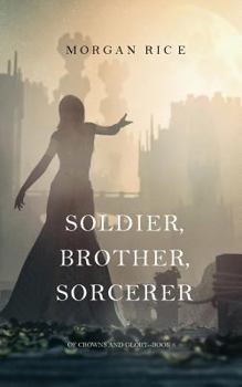 Soldier, Brother, Sorcerer - Book #5 of the Of Crowns and Glory