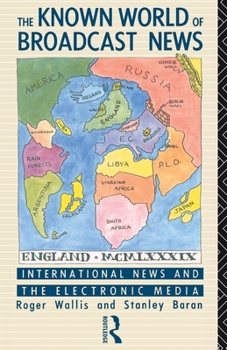 Paperback The Known World of Broadcast News: International News and the Electronic Media Book