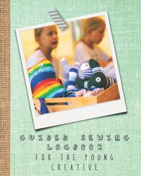 Guided sewing logbook for the young creative: Large sewing journal for the young sewing lover, aspiring designer, creative or artist to record project ... creating sock puppets cover art design
