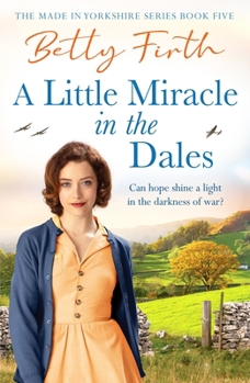 A Little Miracle in the Dales: An Uplifting Yorkshire Dales Saga Set in World War Two That Will Warm Your Heart