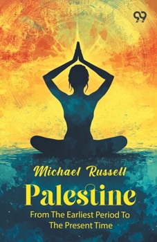 Palestine: From The Earliest Period To The Present Time
