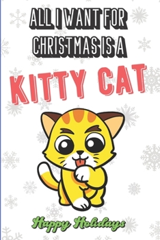 All I Want For Christmas Is A Kitty Cat: Silly and Fun Christmas Holiday Style Lined Notebook for Drawing, Sketching and Writing Down Notes. Xmas Inspired Note Book with Funny Cartoon Cover