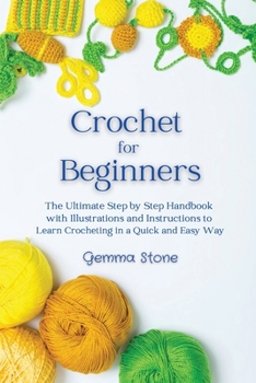 Paperback Crochet for Beginners: The Ultimate Step by Step Handbook with Illustrations and Instructions to Learn Crocheting in a Quick and Easy Way Book