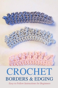 Paperback Crochet Borders & Edging: Easy to Follow Instructions for Beginners: Great Gift for Women Book