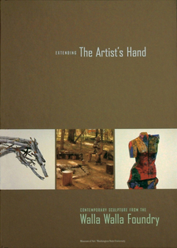 Hardcover Extending the Artist's Hand: Contemporary Sculpture from the Walla Walla Foundry Book