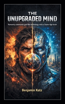The Unupgraded Mind: Humanity commands god-like technology with a Stone-Age brain