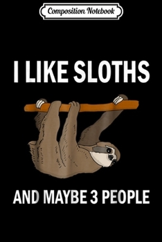 Composition Notebook: I Like Sloths Sarcastic Humor Funny Sloth Lover Gift Journal/Notebook Blank Lined Ruled 6x9 100 Pages