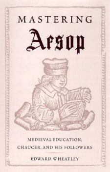 Hardcover Mastering Aesop: Medieval Education, Chaucer, and His Followers Book