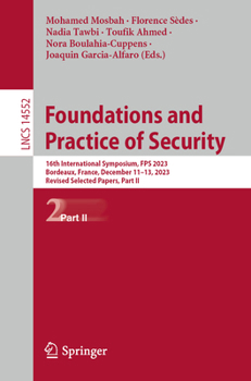 Paperback Foundations and Practice of Security: 16th International Symposium, Fps 2023, Bordeaux, France, December 11-13, 2023, Revised Selected Papers, Part II Book