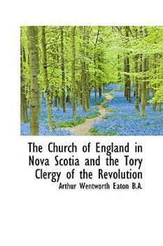 The Church of England in Nova Scotia and the Tory Clergy of the Revolution
