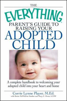 Paperback The Everything Parent's Guide to Raising Your Adopted Child: A Complete Handbook to Welcoming Your Adopted Child Into Your Heart and Home Book