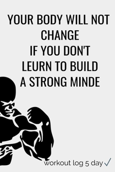 Paperback Your Body Will Not Change If You Don't Leurn to Build a Strong Minde: YOUR BODY WILL NOT CHANGE IF YOU DON'T LEURN TO BUILD A STRONG MINDE (workout lo Book