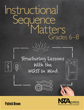 Paperback Instructional Sequence Matters, Grades 6-8: Structuring Lessons with the Ngss in Mind Book