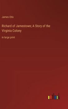 Richard of Jamestown; A Story of the Virginia Colony: in large print