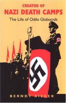 Hardcover Creator of Nazi Death Camps: The Life of Odilo Globocnik Book