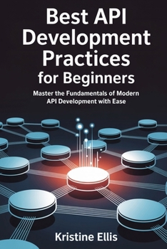 Paperback Best API Development Practices for Beginners: Master The Fundamentals Of Modern API Development With Ease Book
