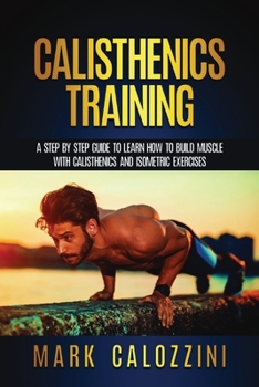 Paperback Calisthenics Training: A Step by Step Guide To Learn How To Build Muscle Whit Calisthenics And Isometric Exercises Book