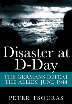 Disaster at D-Day: The Germans Defeat the Allies,June 1944 (Greenhill Military Paperbacks)