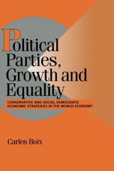 Political Parties, Growth and Equality: Conservative and Social Democratic Economic Strategies in the World Economy (Cambridge Studies in Comparative Politics) - Book  of the Cambridge Studies in Comparative Politics