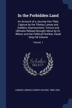 Paperback In the Forbidden Land: An Account of a Journey Into Tibet, Capture by the Tibetan Lamas and Soldiers, Imprisonment, Torture and Ultimate Rele Book