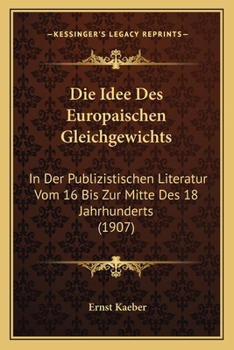 Paperback Die Idee Des Europaischen Gleichgewichts: In Der Publizistischen Literatur Vom 16 Bis Zur Mitte Des 18 Jahrhunderts (1907) [German] Book