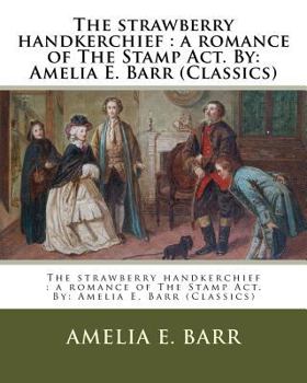 Paperback The strawberry handkerchief: a romance of The Stamp Act. By: Amelia E. Barr (Classics) Book