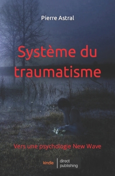 Système du traumatisme: Vers une psychologie New Wave (French Edition)