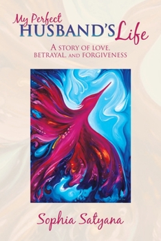 My Perfect Husband's Life : A Story of Love, Betrayal, and Forgiveness