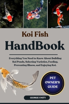Paperback Koi Fish Handbook: Everything You Need to Know About Building Koi Ponds, Selecting Varieties, Feeding, Preventing Illness, and Enjoying Koi. Book