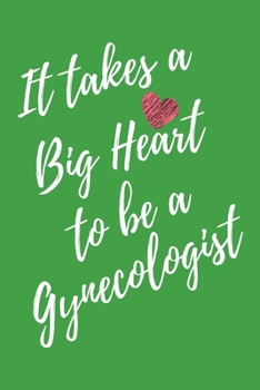 It Takes a Big Heart to be a Gynecologist: Gynecology Journal For Gift - Green Notebook For Men Women - Ruled Writing Diary - 6x9 100 pages