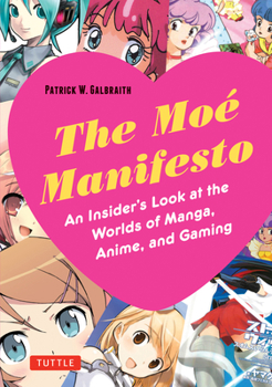 Paperback The Moe Manifesto: An Insider's Look at the Worlds of Manga, Anime, and Gaming Book