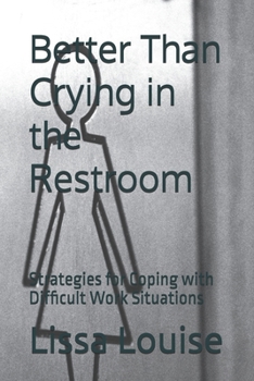 Paperback Better Than Crying in the Restroom: Strategies for Coping with Difficult Work Situations Book
