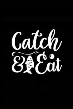 Catch & Eat: Fishing Record Log Book Notebook Journal for Fishermen to Write in Details of Fishing Trip, Activities Record Diary, Gift for Men, Women, ... 9 inch with 120 Pages (Fishing Activity Logs)