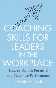 Paperback Coaching Skills for Leaders in the Workplace: How to Unlock Potential and Maximise Performance [Paperback] [Aug 03, 2016] Jackie Arnold Book